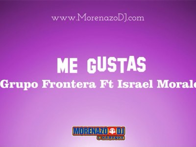 Grupo Frontera Ft Israel Morales – Me Gustas&nbsp;(Karaoke)